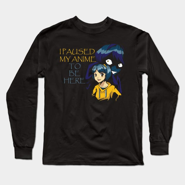 I Paused My Anime To Be Here Long Sleeve T-Shirt by Hunter_c4 "Click here to uncover more designs"